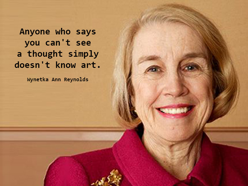 “Anyone who says you can&#39;t see a thought simply doesn&#39;t know art.” Wynetka Ann Reynolds, University Administrator - w_ann_reynolds_quote01